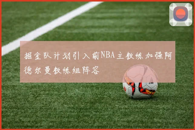 掘金队计划引入前NBA主教练加强阿德尔曼教练组阵容